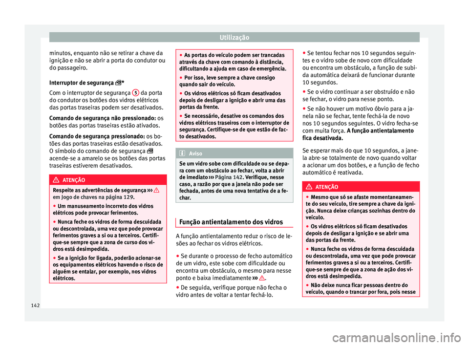 Seat Arona 2017  Manual do proprietário (in Portuguese)  Utilização
minutos, enquanto não se retirar a chave da
ignição e não se abrir a por t
a do c
ondutor ou
do passageiro.
Interruptor de segurança *
Com o interruptor de segurança  5  da porta