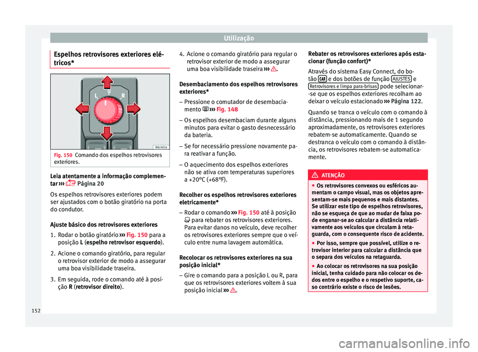 Seat Arona 2017 Manual do proprietário (in Portuguese) Utilização
Espelhos retrovisores exteriores elé-
tric o
s* Fig. 150
Comando dos espelhos retrovisores
e xt
erior
es. Leia atentamente a informação complemen-
t
ar
›
›› Página 20
Os e Seat Arona 2017 Manual do proprietário (in Portuguese) Utilização
Espelhos retrovisores exteriores elé-
tric o
s* Fig. 150
Comando dos espelhos retrovisores
e xt
erior
es. Leia atentamente a informação complemen-
t
ar
›
›› Página 20
Os e