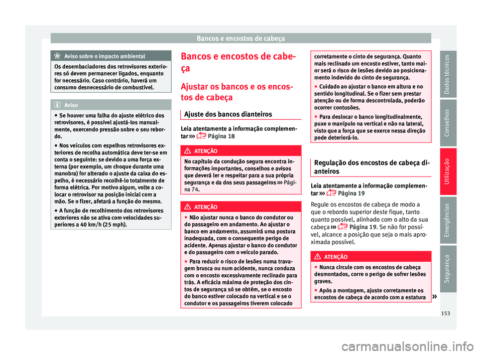 Seat Arona 2017 Manual do proprietário (in Portuguese) Bancos e encostos de cabeça
Aviso sobre o impacto ambiental
Os desembaciadores dos retrovisores exterio-
re s
só devem permanecer ligados, enquanto
for necessário. Caso contrário, haverá um
cons Seat Arona 2017 Manual do proprietário (in Portuguese) Bancos e encostos de cabeça
Aviso sobre o impacto ambiental
Os desembaciadores dos retrovisores exterio-
re s
só devem permanecer ligados, enquanto
for necessário. Caso contrário, haverá um
cons
