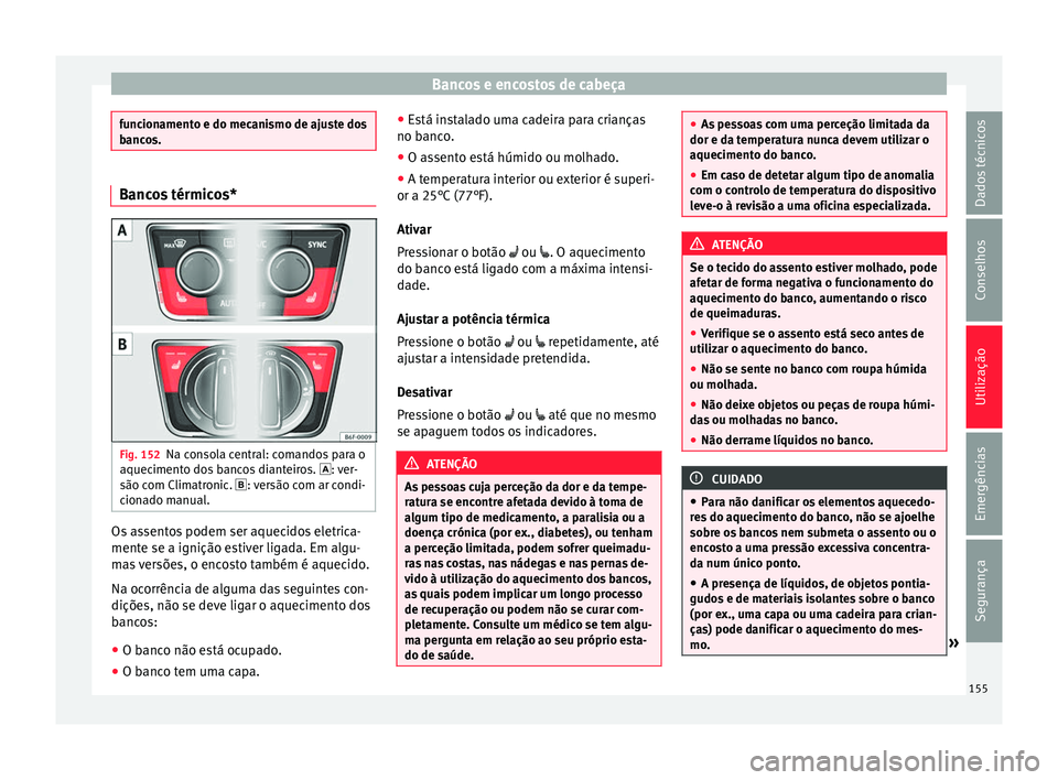 Seat Arona 2017 Manual do proprietário (in Portuguese) Bancos e encostos de cabeça
funcionamento e do mecanismo de ajuste dos
banc
o
s. Bancos térmicos*
Fig. 152
Na consola central: comandos para o
aquec iment
o do
s bancos dianteiros. : ver-
s Seat Arona 2017 Manual do proprietário (in Portuguese) Bancos e encostos de cabeça
funcionamento e do mecanismo de ajuste dos
banc
o
s. Bancos térmicos*
Fig. 152
Na consola central: comandos para o
aquec iment
o do
s bancos dianteiros. : ver-
s