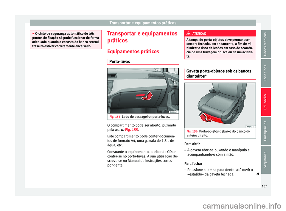 Seat Arona 2017 Manual do proprietário (in Portuguese) Transportar e equipamentos práticos
●
O cint o de se
gurança automático de três
pontos de fixação só pode funcionar de forma
adequada quando o encosto do banco central
traseiro estiver corret Seat Arona 2017 Manual do proprietário (in Portuguese) Transportar e equipamentos práticos
●
O cint o de se
gurança automático de três
pontos de fixação só pode funcionar de forma
adequada quando o encosto do banco central
traseiro estiver corret