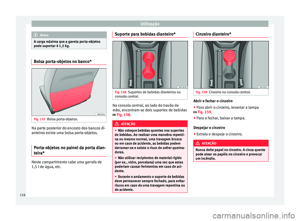 Seat Arona 2017 Manual do proprietário (in Portuguese) Utilização
Aviso
A carga máxima que a gaveta porta-objetos
pode supor t
ar é 1,5 kg.Bolsa porta-objetos no banco*
Fig. 157
Bolsa porta-objetos. Na parte posterior do encosto dos bancos di-
ant
eir Seat Arona 2017 Manual do proprietário (in Portuguese) Utilização
Aviso
A carga máxima que a gaveta porta-objetos
pode supor t
ar é 1,5 kg.Bolsa porta-objetos no banco*
Fig. 157
Bolsa porta-objetos. Na parte posterior do encosto dos bancos di-
ant
eir