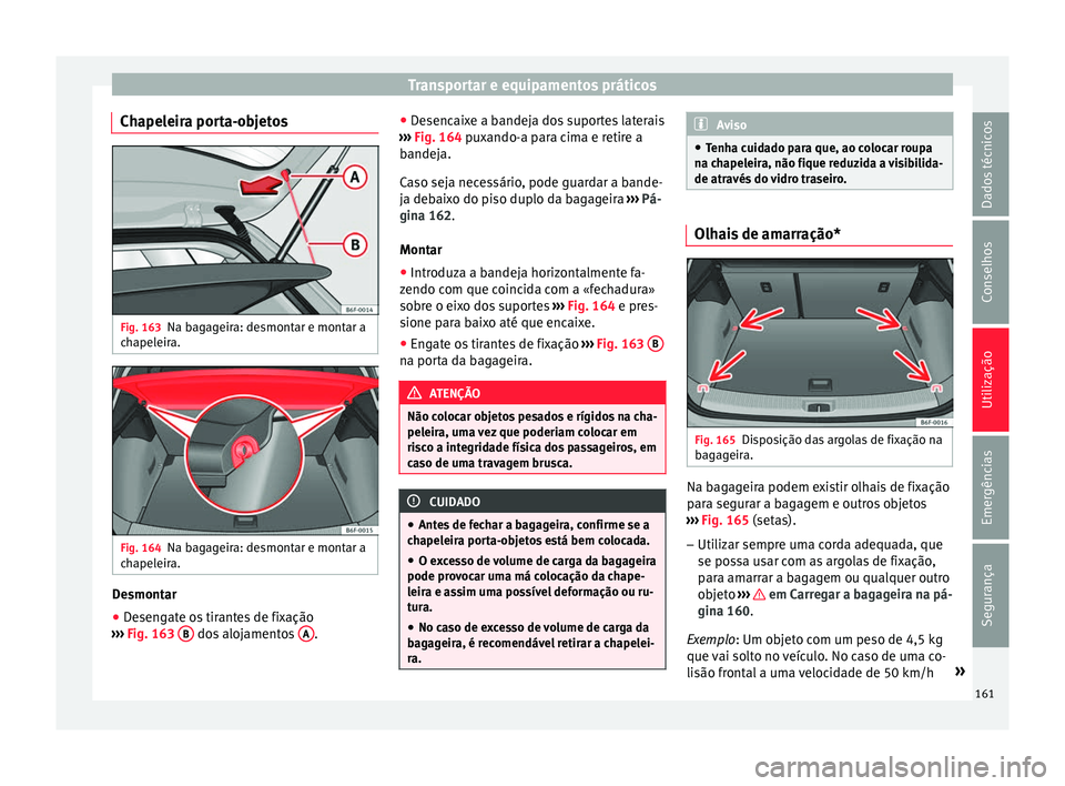 Seat Arona 2017 Manual do proprietário (in Portuguese) Transportar e equipamentos práticos
Chapeleira porta-objetos Fig. 163
Na bagageira: desmontar e montar a
c h
apel
eira. Fig. 164
Na bagageira: desmontar e montar a
c h apel
eira. Desmontar
● Desen Seat Arona 2017 Manual do proprietário (in Portuguese) Transportar e equipamentos práticos
Chapeleira porta-objetos Fig. 163
Na bagageira: desmontar e montar a
c h
apel
eira. Fig. 164
Na bagageira: desmontar e montar a
c h apel
eira. Desmontar
● Desen