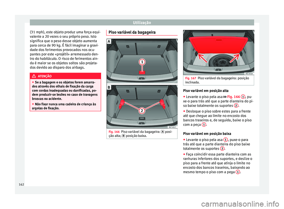 Seat Arona 2017 Manual do proprietário (in Portuguese) Utilização
(31 mph), este objeto produz uma força equi-
v al
ent
e a 20 vezes o seu próprio peso. Isto
significa que o peso desse objeto aumenta
para cerca de 90 kg. É fácil imaginar a gravi-
da Seat Arona 2017 Manual do proprietário (in Portuguese) Utilização
(31 mph), este objeto produz uma força equi-
v al
ent
e a 20 vezes o seu próprio peso. Isto
significa que o peso desse objeto aumenta
para cerca de 90 kg. É fácil imaginar a gravi-
da