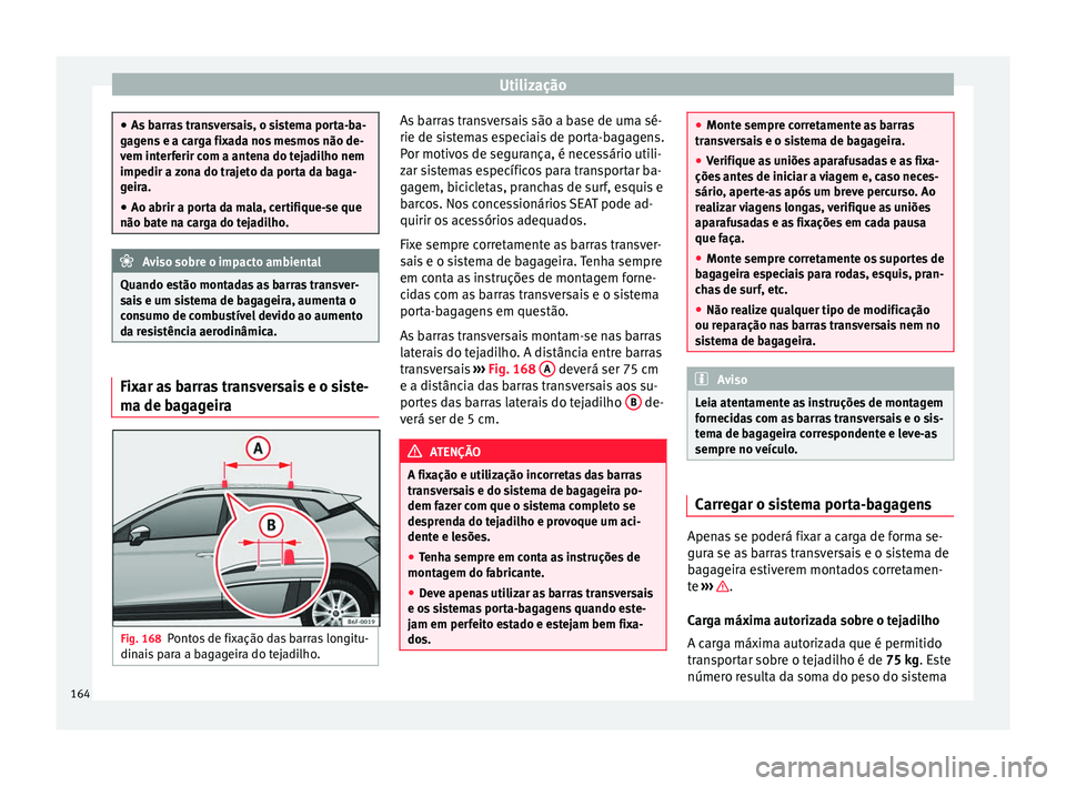 Seat Arona 2017 Manual do proprietário (in Portuguese) Utilização
●
As b arr
as transversais, o sistema porta-ba-
gagens e a carga fixada nos mesmos não de-
vem interferir com a antena do tejadilho nem
impedir a zona do trajeto da porta da baga-
geir Seat Arona 2017 Manual do proprietário (in Portuguese) Utilização
●
As b arr
as transversais, o sistema porta-ba-
gagens e a carga fixada nos mesmos não de-
vem interferir com a antena do tejadilho nem
impedir a zona do trajeto da porta da baga-
geir