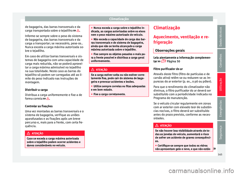 Seat Arona 2017 Manual do proprietário (in Portuguese) Climatização
de bagageira, das barras transversais e da
c ar
g
a transportada sobre o tejadilho ››› .
Inf orme-
se sempr
e sobre o peso do sistema
de bagageira, das barras transversais e da
Seat Arona 2017 Manual do proprietário (in Portuguese) Climatização
de bagageira, das barras transversais e da
c ar
g
a transportada sobre o tejadilho ››› .
Inf orme-
se sempr
e sobre o peso do sistema
de bagageira, das barras transversais e da