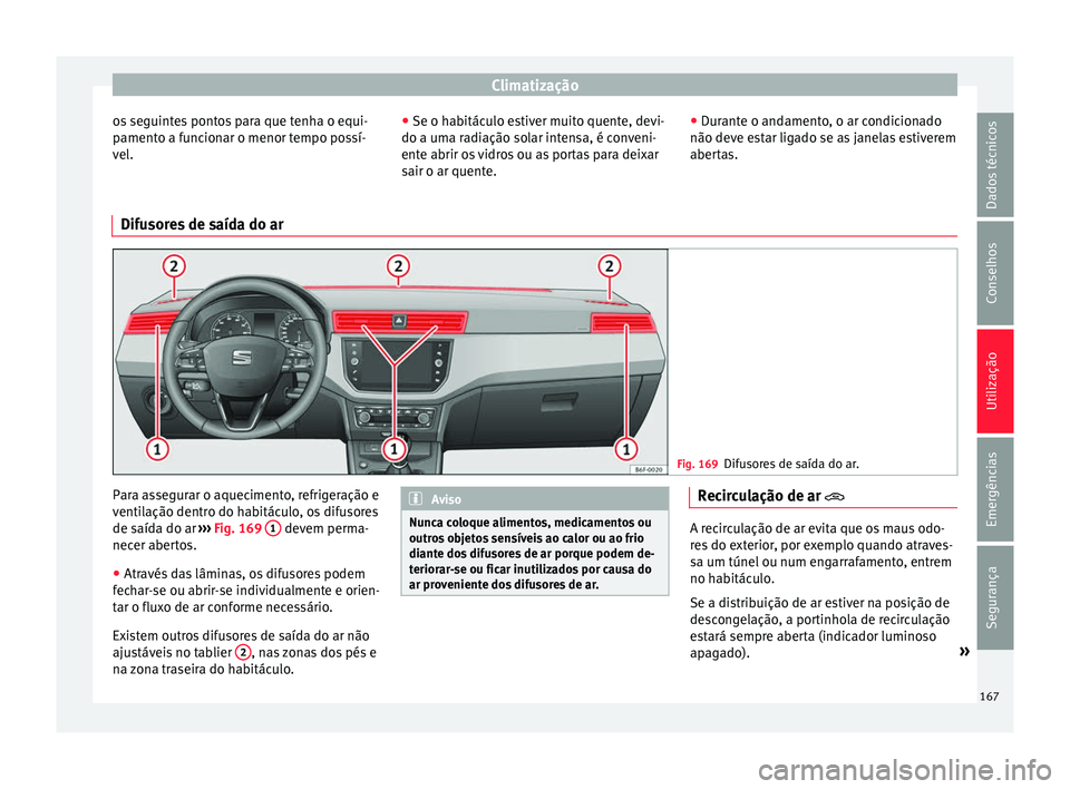 Seat Arona 2017  Manual do proprietário (in Portuguese)  Climatização
os seguintes pontos para que tenha o equi-
p ament
o a f
uncionar o menor tempo possí-
vel. ●
Se o habitác ulo estiver muito quente, devi-
do a uma radiação solar intensa, é conv