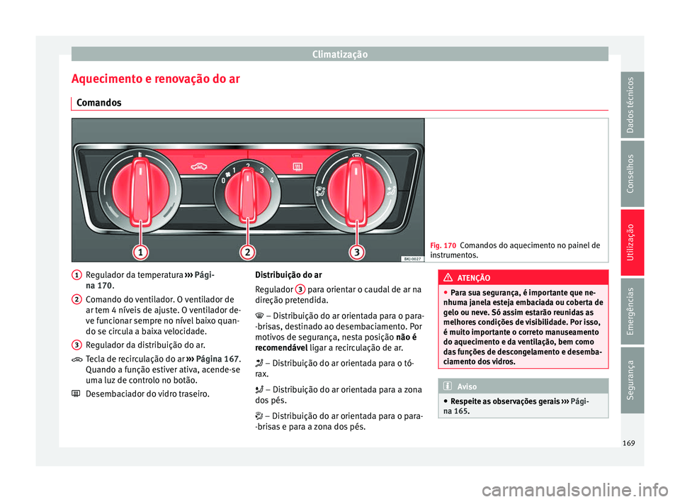 Seat Arona 2017  Manual do proprietário (in Portuguese)  Climatização
Aquecimento e renovação do ar C om
ando
s Fig. 170
Comandos do aquecimento no painel de
ins trument

os. Regulador da temperatura 
››
›
  Pági-
na 170.
Comando do ventilador. O