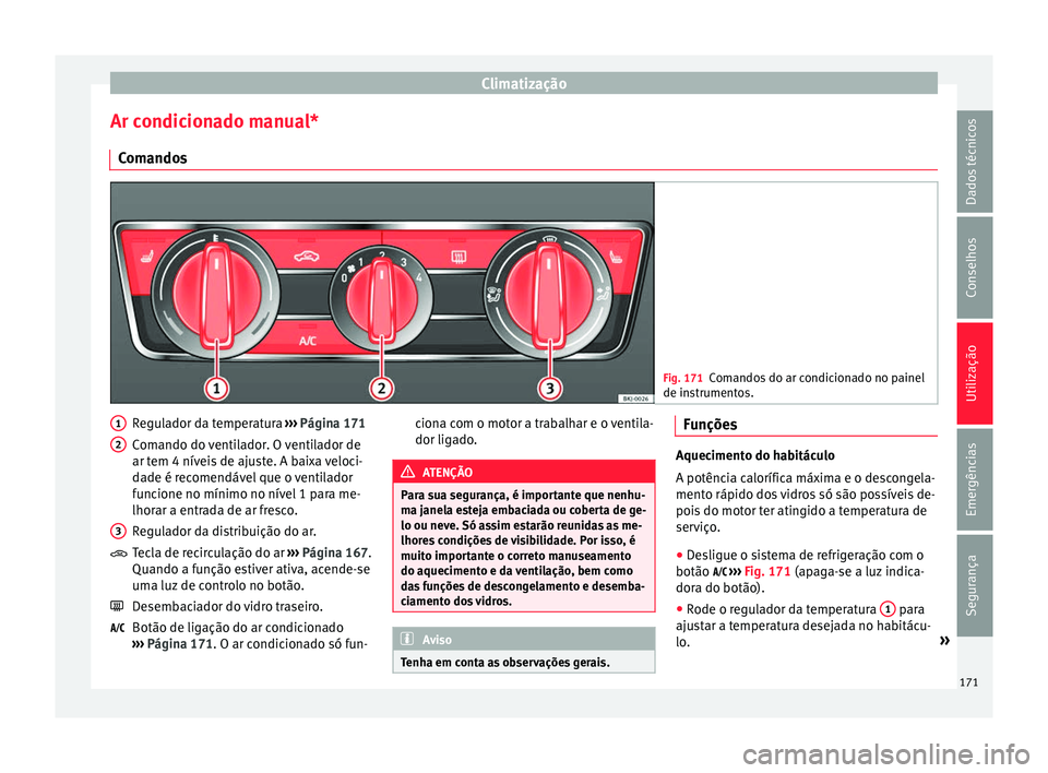 Seat Arona 2017  Manual do proprietário (in Portuguese)  Climatização
Ar condicionado manual* C om
ando
s Fig. 171
Comandos do ar condicionado no painel
de ins trument

os. Regulador da temperatura 
››
›
  Página 171
Comando do ventilador. O ventil