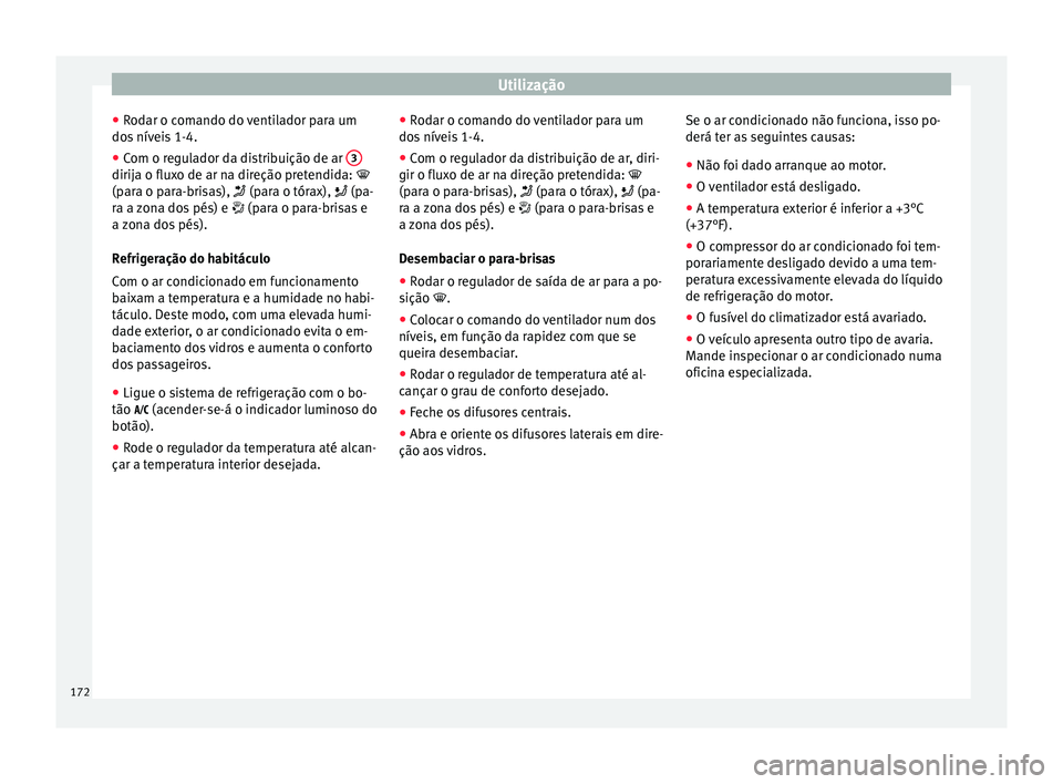 Seat Arona 2017  Manual do proprietário (in Portuguese)  Utilização
● Rod
ar o c
omando do ventilador para um
dos níveis 1-4.
● Com o regulador da distribuição de ar  3dirija o fluxo de ar na direção pretendida: 
(p
ar
a o p

ara-brisas),  