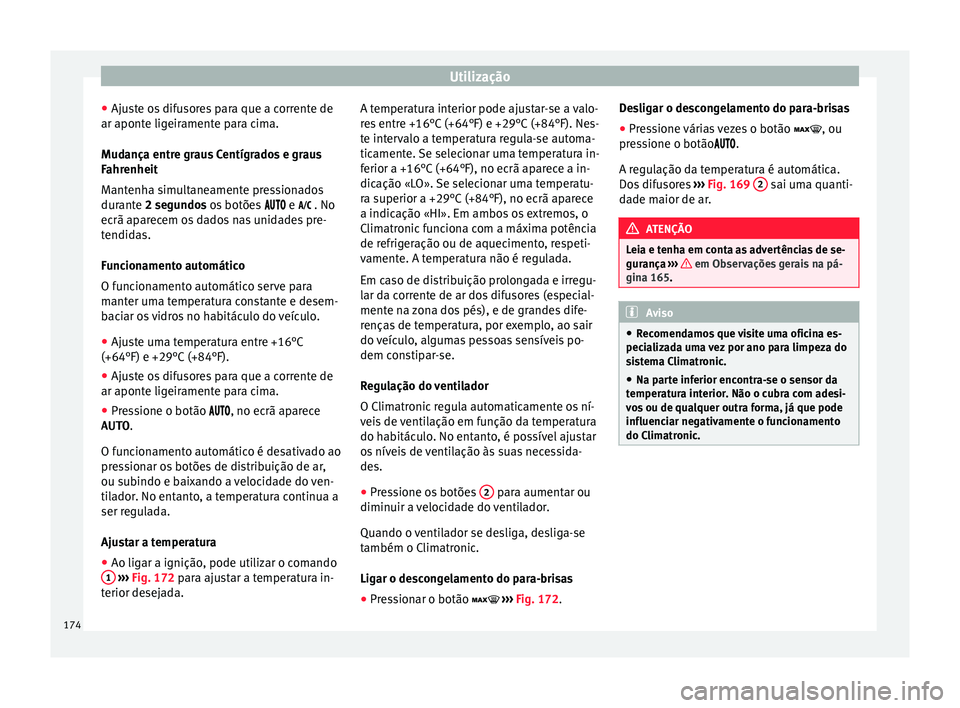 Seat Arona 2017  Manual do proprietário (in Portuguese)  Utilização
● Aju s
t
e os difusores para que a corrente de
ar aponte ligeiramente para cima.
Mudança entre graus Centígrados e graus
Fahrenheit
Mantenha simultaneamente pressionados
durante 2 se