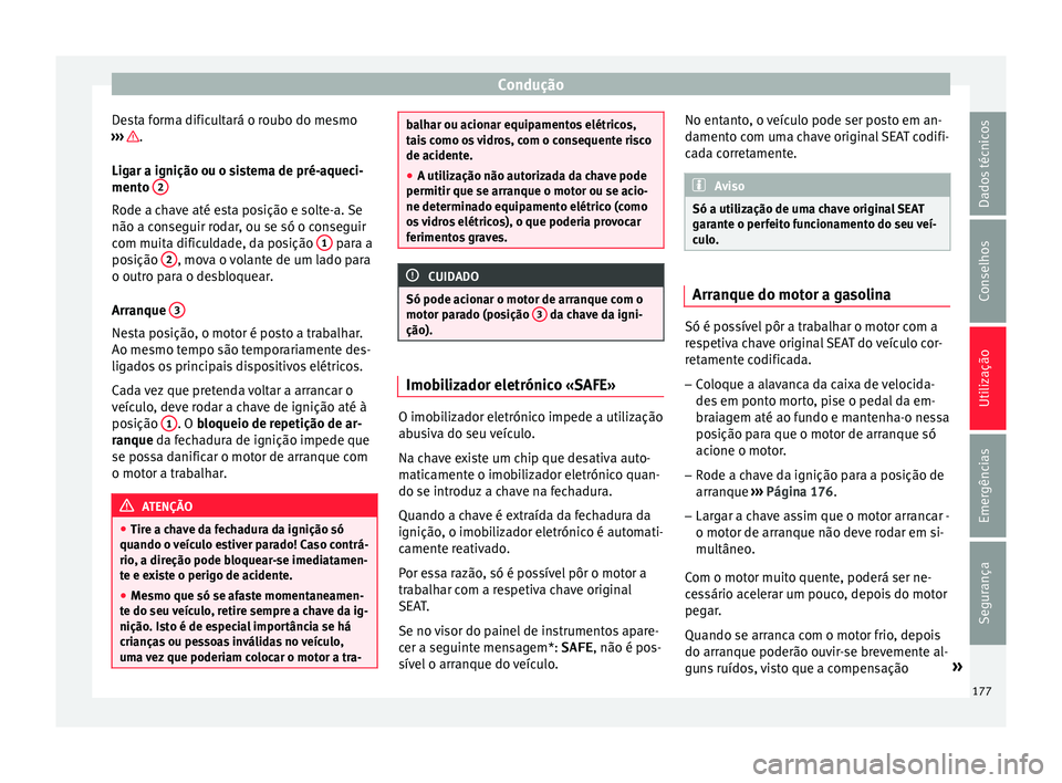 Seat Arona 2017 Manual do proprietário (in Portuguese) Condução
Desta forma dificultará o roubo do mesmo
› ›
›
.
Lig ar a ignição ou o s
i
stema de pré-aqueci-
mento 2 Rode a chave até esta posição e solte-a. Se
não a c
on
se
guir roda Seat Arona 2017 Manual do proprietário (in Portuguese) Condução
Desta forma dificultará o roubo do mesmo
› ›
›
.
Lig ar a ignição ou o s
i
stema de pré-aqueci-
mento 2 Rode a chave até esta posição e solte-a. Se
não a c
on
se
guir roda