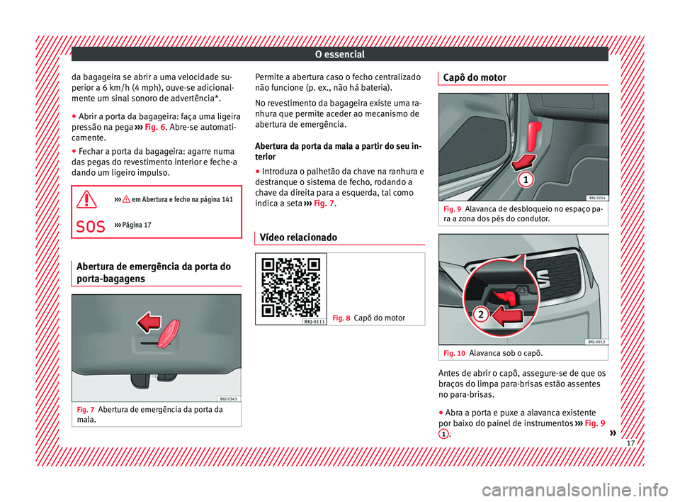 Seat Arona 2017 Manual do proprietário (in Portuguese) O essencial
da bagageira se abrir a uma velocidade su-
perior a 6 km/h (4 mph), ou v
e-
se adicional-
mente um sinal sonoro de advertência*.
● Abrir a porta da bagageira: faça uma ligeira
pres
s Seat Arona 2017 Manual do proprietário (in Portuguese) O essencial
da bagageira se abrir a uma velocidade su-
perior a 6 km/h (4 mph), ou v
e-
se adicional-
mente um sinal sonoro de advertência*.
● Abrir a porta da bagageira: faça uma ligeira
pres
s