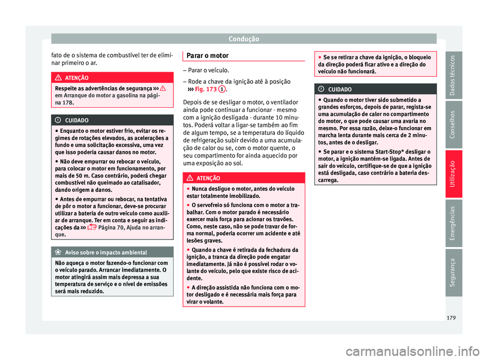 Seat Arona 2017 Manual do proprietário (in Portuguese) Condução
fato de o sistema de combustível ter de elimi-
n ar primeir
o o ar
.ATENÇÃO
Respeite as advertências de segurança ›››
em Arranque do motor a gasolina na pági-
na 178
. CUIDAD Seat Arona 2017 Manual do proprietário (in Portuguese) Condução
fato de o sistema de combustível ter de elimi-
n ar primeir
o o ar
.ATENÇÃO
Respeite as advertências de segurança ›››
em Arranque do motor a gasolina na pági-
na 178
. CUIDAD