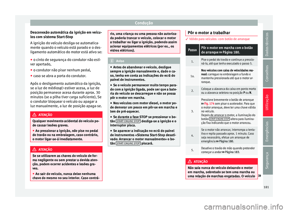 Seat Arona 2017 Manual do proprietário (in Portuguese) Condução
Desconexão automática da ignição em veícu-
lo s
c
om sistema Start-Stop
A ignição do veículo desliga-se automatica-
mente quando o veículo está parado e o des-
ligamento automát Seat Arona 2017 Manual do proprietário (in Portuguese) Condução
Desconexão automática da ignição em veícu-
lo s
c
om sistema Start-Stop
A ignição do veículo desliga-se automatica-
mente quando o veículo está parado e o des-
ligamento automát