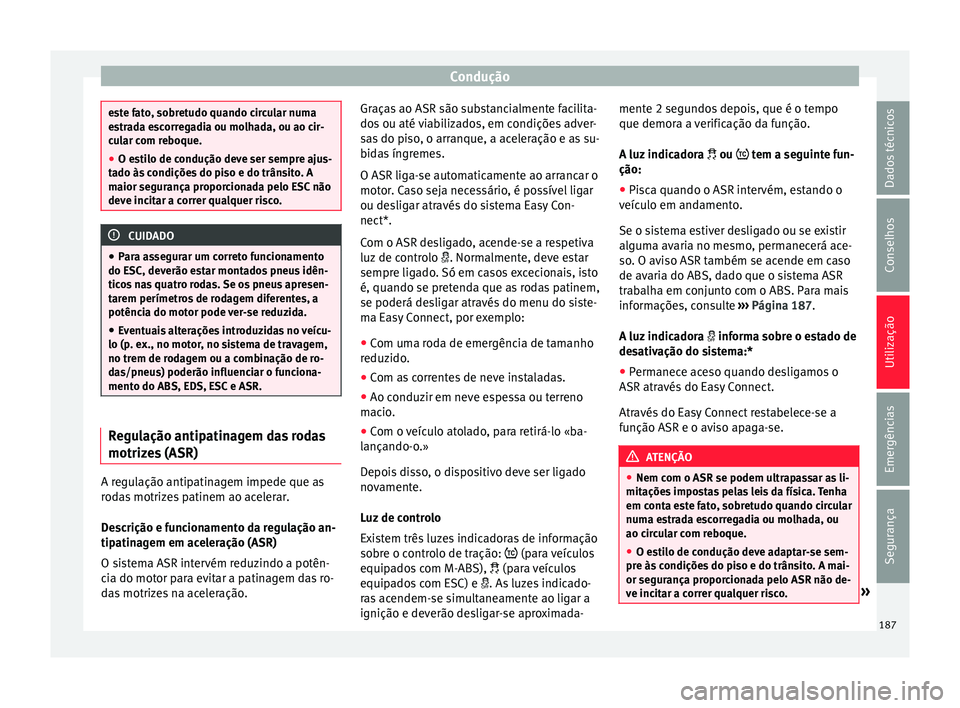 Seat Arona 2017 Manual do proprietário (in Portuguese) Condução
este fato, sobretudo quando circular numa
es
tr
ada escorregadia ou molhada, ou ao cir-
cular com reboque.
● O estilo de condução deve ser sempre ajus-
tado às
condições do piso e Seat Arona 2017 Manual do proprietário (in Portuguese) Condução
este fato, sobretudo quando circular numa
es
tr
ada escorregadia ou molhada, ou ao cir-
cular com reboque.
● O estilo de condução deve ser sempre ajus-
tado às
condições do piso e