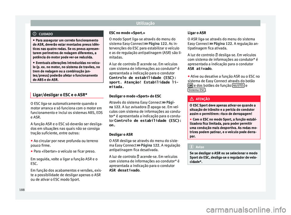Seat Arona 2017 Manual do proprietário (in Portuguese) Utilização
CUIDADO
● Par a a
ssegurar um correto funcionamento
do ASR, deverão estar montados pneus idên-
ticos nas quatro rodas. Se os pneus apresen-
tarem perímetros de rodagem diferentes, a
Seat Arona 2017 Manual do proprietário (in Portuguese) Utilização
CUIDADO
● Par a a
ssegurar um correto funcionamento
do ASR, deverão estar montados pneus idên-
ticos nas quatro rodas. Se os pneus apresen-
tarem perímetros de rodagem diferentes, a
