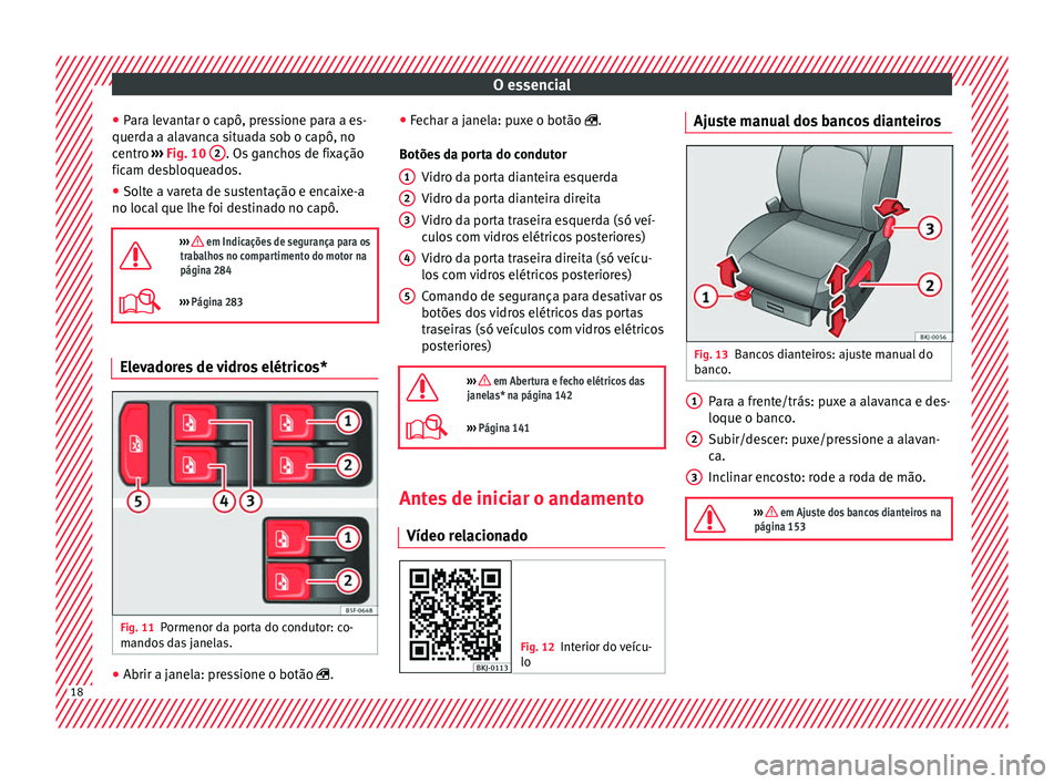 Seat Arona 2017 Manual do proprietário (in Portuguese) O essencial
● Par
a l
evantar o capô, pressione para a es-
querda a alavanca situada sob o capô, no
centro ››› Fig. 10 2 . Os ganchos de fixação
fic am de
s
bloqueados.
● Solte a vare Seat Arona 2017 Manual do proprietário (in Portuguese) O essencial
● Par
a l
evantar o capô, pressione para a es-
querda a alavanca situada sob o capô, no
centro ››› Fig. 10 2 . Os ganchos de fixação
fic am de
s
bloqueados.
● Solte a vare