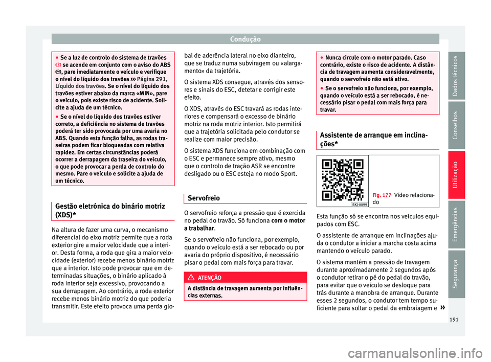 Seat Arona 2017  Manual do proprietário (in Portuguese)  Condução
●
Se a luz de c ontr
olo do sistema de travões
  se acende em conjunto com o aviso do ABS
 , pare imediatamente o veículo e verifique
o nível do líquido dos travões  ››› 