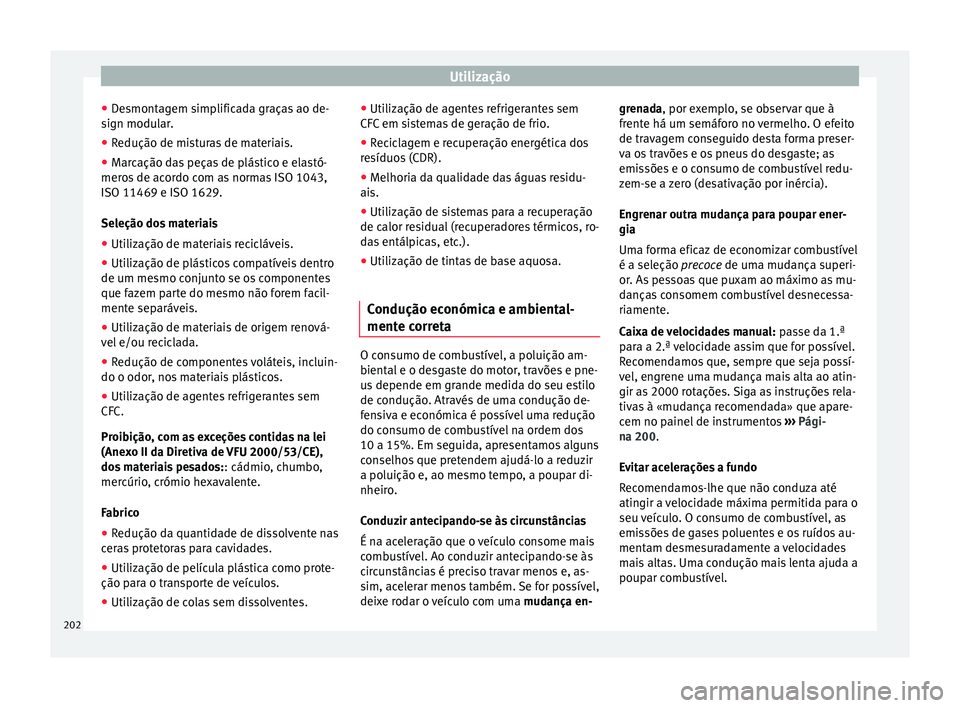 Seat Arona 2017  Manual do proprietário (in Portuguese)  Utilização
● De
smont
agem simplificada graças ao de-
sign modular.
● Redução de misturas de materiais.
● Marcação das peças de plástico e elastó-
meros
  de acordo com as normas ISO 1