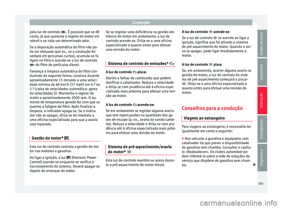 Seat Arona 2017  Manual do proprietário (in Portuguese)  Condução
pela luz de controlo  . É pos
sív el que se dê
conta, já que aumenta o regime do motor em
ralenti e se nota um determinado odor.
Se a depuração automática do filtro não po-
de se
