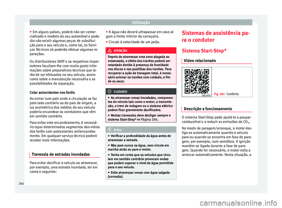 Seat Arona 2017  Manual do proprietário (in Portuguese)  Utilização
● Em al gu
n
s países, poderá não ser comer-
cializado o modelo do seu automóvel e pode-
rão não existir algumas peças de substitui-
ção para o seu veículo e, como tal, os Ser