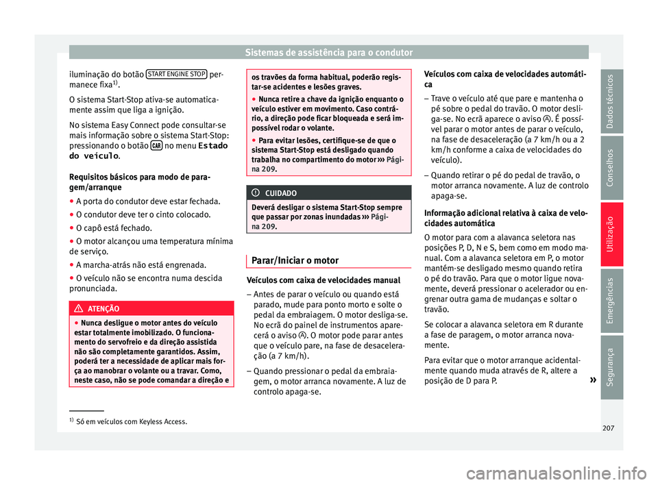 Seat Arona 2017  Manual do proprietário (in Portuguese)  Sistemas de assistência para o condutor
iluminação do botão  S
T
AR T ENGINE STOP  per-
m anec
e fi
xa 1)
.
O sistema Start-Stop ativa-se automatica-
mente assim que liga a ignição.
No sistema E