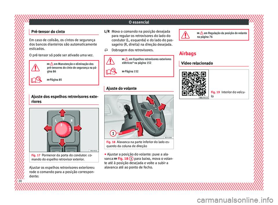 Seat Arona 2017 Manual do proprietário (in Portuguese) O essencial
Pré-tensor do cinto Em caso de colisão, os cintos de segurança
dos
b
ancos dianteiros são automaticamente
esticados.
O pré-tensor só pode ser ativado uma vez.
››› em Manu Seat Arona 2017 Manual do proprietário (in Portuguese) O essencial
Pré-tensor do cinto Em caso de colisão, os cintos de segurança
dos
b
ancos dianteiros são automaticamente
esticados.
O pré-tensor só pode ser ativado uma vez.
››› em Manu
