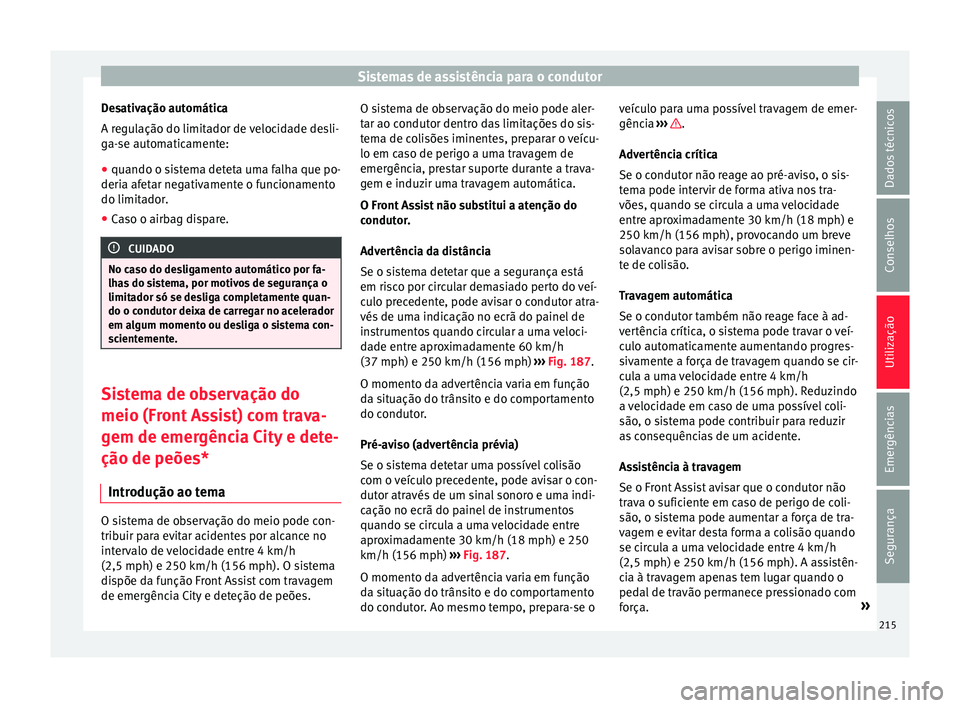 Seat Arona 2017 Manual do proprietário (in Portuguese) Sistemas de assistência para o condutor
Desativação automática
A r e
gu
lação do limitador de velocidade desli-
ga-se automaticamente:
● quando o sistema deteta uma falha que po-
deria afet
a Seat Arona 2017 Manual do proprietário (in Portuguese) Sistemas de assistência para o condutor
Desativação automática
A r e
gu
lação do limitador de velocidade desli-
ga-se automaticamente:
● quando o sistema deteta uma falha que po-
deria afet
a