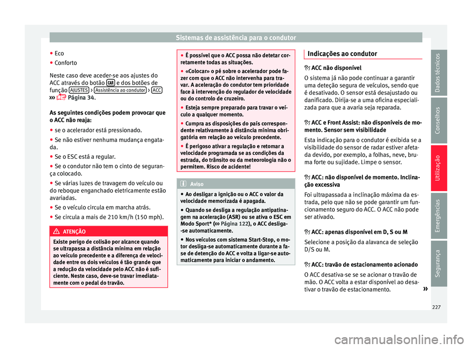 Seat Arona 2017  Manual do proprietário (in Portuguese)  Sistemas de assistência para o condutor
● Ec
o
● C
onforto
Nest
 e caso deve aceder-se aos ajustes do
ACC através do botão    e dos botões de
f u
nção  AJUS

TES  > 
As
s
i stência