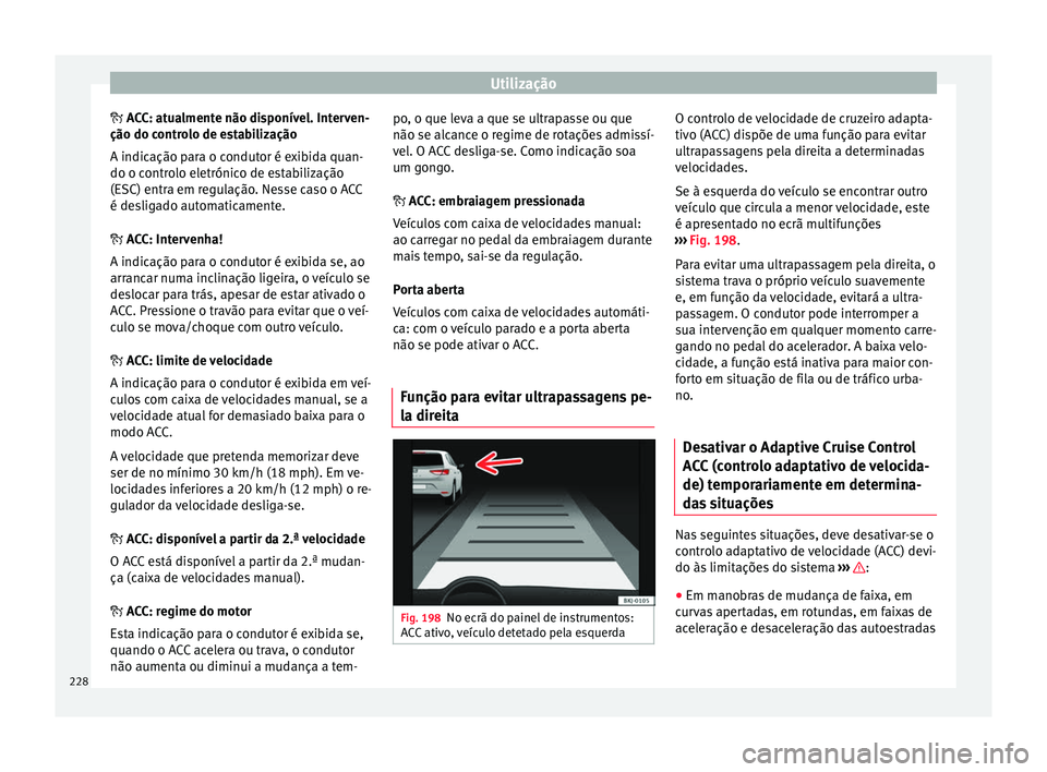 Seat Arona 2017  Manual do proprietário (in Portuguese)  Utilização
 A CC: atualmente não disponível. Interven-
ção do c ontr
olo de estabilização
A indicação para o condutor é exibida quan-
do o controlo eletrónico de estabilização
(ESC) e