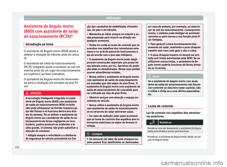 Seat Arona 2017  Manual do proprietário (in Portuguese)  Utilização
Assistente de ângulo morto
(BSD) c om a
s
sistente de saída
do estacionamento (RCTA)*
Introdução ao tema O assistente de ângulo morto (BSD) ajuda a
detet
ar a s

ituação do trânsi