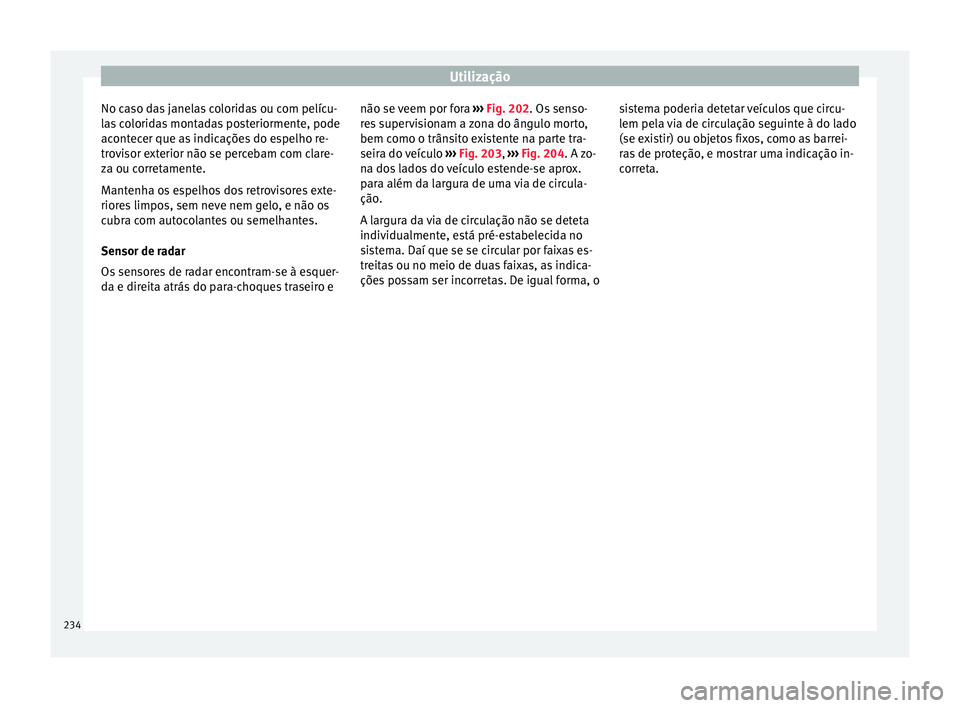 Seat Arona 2017  Manual do proprietário (in Portuguese)  Utilização
No caso das janelas coloridas ou com pelícu-
l a
s
 coloridas montadas posteriormente, pode
acontecer que as indicações do espelho re-
trovisor exterior não se percebam com clare-
za 