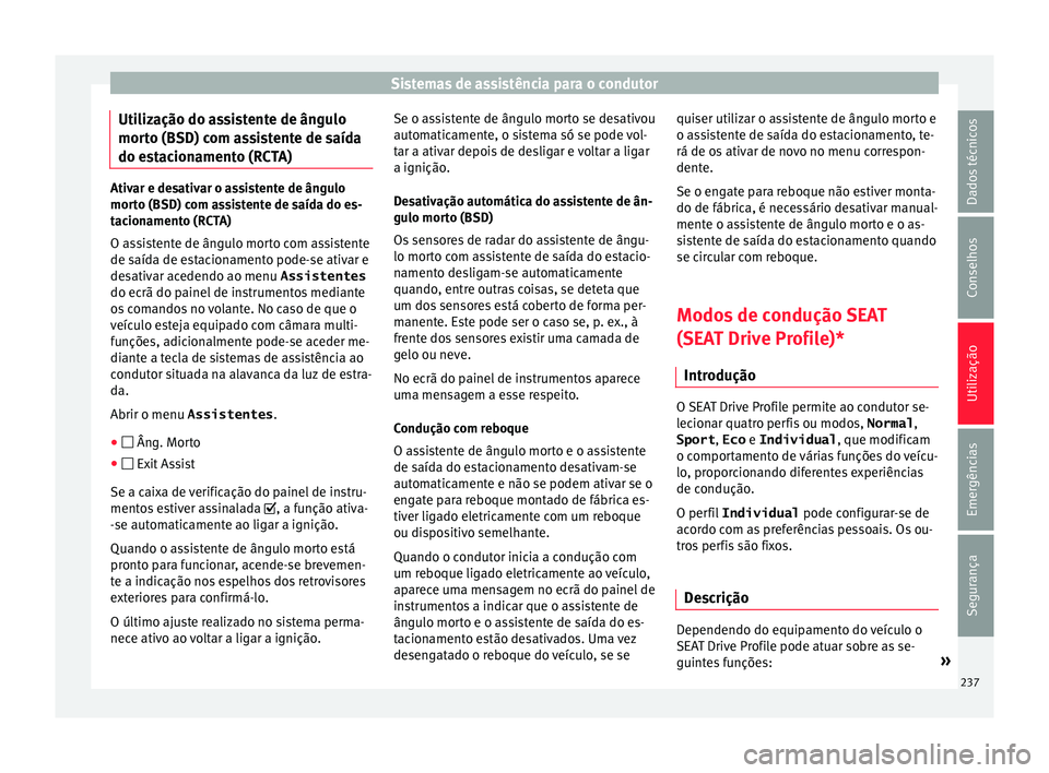Seat Arona 2017  Manual do proprietário (in Portuguese)  Sistemas de assistência para o condutor
Utilização do assistente de ângulo
mor t
o (BSD) c
om assistente de saída
do estacionamento (RCTA) Ativar e desativar o assistente de ângulo
mort
o (BSD) 