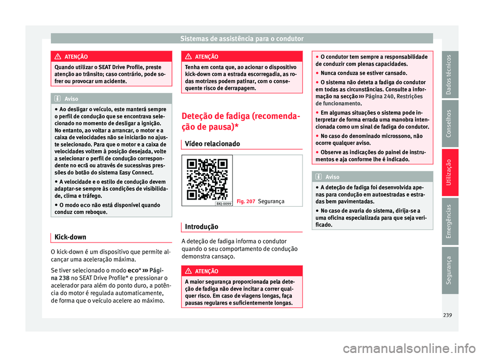 Seat Arona 2017 Manual do proprietário (in Portuguese) Sistemas de assistência para o condutor
ATENÇÃO
Quando utilizar o SEAT Drive Profile, preste
atenção ao trân s
ito; caso contrário, pode so-
frer ou provocar um acidente. Aviso
● Ao des lig
Seat Arona 2017 Manual do proprietário (in Portuguese) Sistemas de assistência para o condutor
ATENÇÃO
Quando utilizar o SEAT Drive Profile, preste
atenção ao trân s
ito; caso contrário, pode so-
frer ou provocar um acidente. Aviso
● Ao des lig