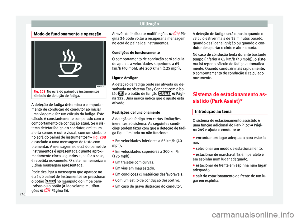 Seat Arona 2017 Manual do proprietário (in Portuguese) Utilização
Modo de funcionamento e operação Fig. 208
No ecrã do painel de instrumentos:
símbo lo de det
eção de f
adiga.A deteção de fadiga determina o comporta-
ment
o de c
ondução do c
Seat Arona 2017 Manual do proprietário (in Portuguese) Utilização
Modo de funcionamento e operação Fig. 208
No ecrã do painel de instrumentos:
símbo lo de det
eção de f
adiga.A deteção de fadiga determina o comporta-
ment
o de c
ondução do c