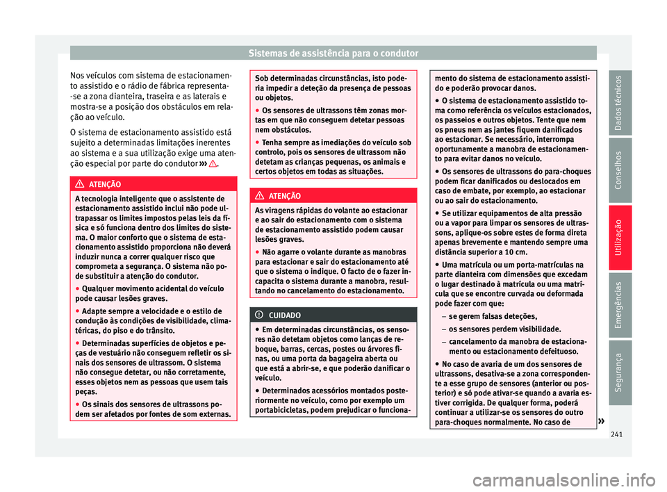 Seat Arona 2017 Manual do proprietário (in Portuguese) Sistemas de assistência para o condutor
Nos veículos com sistema de estacionamen-
t o a
s
sistido e o rádio de fábrica representa-
-se a zona dianteira, traseira e as laterais e
mostra-se a posiç Seat Arona 2017 Manual do proprietário (in Portuguese) Sistemas de assistência para o condutor
Nos veículos com sistema de estacionamen-
t o a
s
sistido e o rádio de fábrica representa-
-se a zona dianteira, traseira e as laterais e
mostra-se a posiç