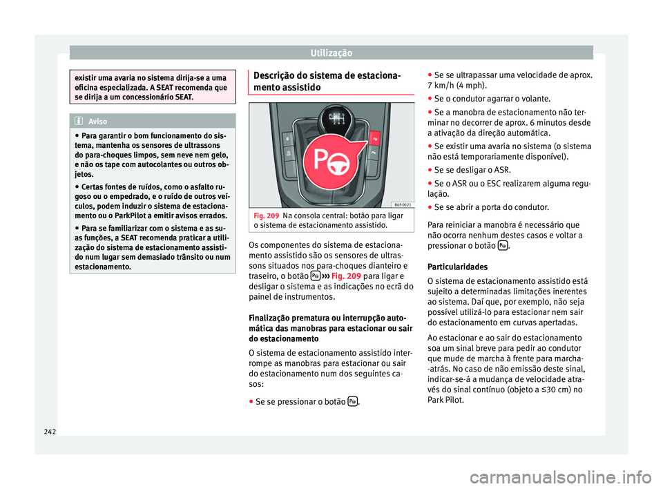 Seat Arona 2017 Manual do proprietário (in Portuguese) Utilização
existir uma avaria no sistema dirija-se a uma
oficin
a e
specializada. A SEAT recomenda que
se dirija a um concessionário SEAT. Aviso
● Par a g
arantir o bom funcionamento do sis-
tem Seat Arona 2017 Manual do proprietário (in Portuguese) Utilização
existir uma avaria no sistema dirija-se a uma
oficin
a e
specializada. A SEAT recomenda que
se dirija a um concessionário SEAT. Aviso
● Par a g
arantir o bom funcionamento do sis-
tem