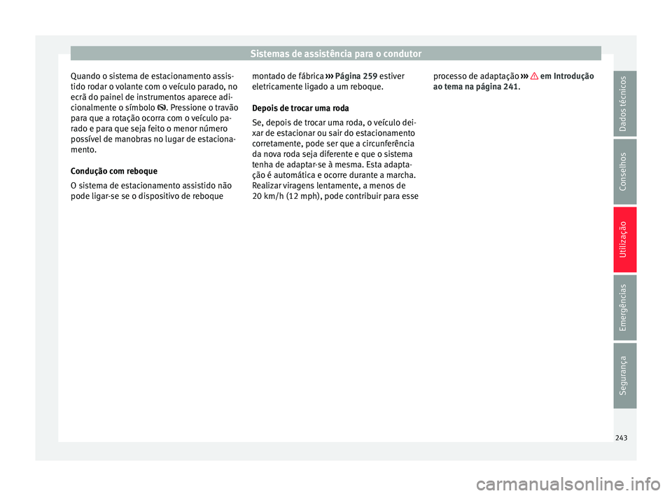 Seat Arona 2017 Manual do proprietário (in Portuguese) Sistemas de assistência para o condutor
Quando o sistema de estacionamento assis-
tido r od
ar o
volante com o veículo parado, no
ecrã do painel de instrumentos aparece adi-
cionalmente o símbolo Seat Arona 2017 Manual do proprietário (in Portuguese) Sistemas de assistência para o condutor
Quando o sistema de estacionamento assis-
tido r od
ar o
volante com o veículo parado, no
ecrã do painel de instrumentos aparece adi-
cionalmente o símbolo