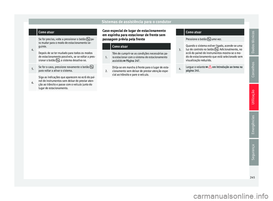 Seat Arona 2017 Manual do proprietário (in Portuguese) Sistemas de assistência para o condutor Como atuar
4.
Se for preciso, volte a pressionar o botão pa-
ra mudar para o modo de estacionamento se-
guinte.
Depois de se ter mudado para todos os modo Seat Arona 2017 Manual do proprietário (in Portuguese) Sistemas de assistência para o condutor Como atuar
4.
Se for preciso, volte a pressionar o botão pa-
ra mudar para o modo de estacionamento se-
guinte.
Depois de se ter mudado para todos os modo