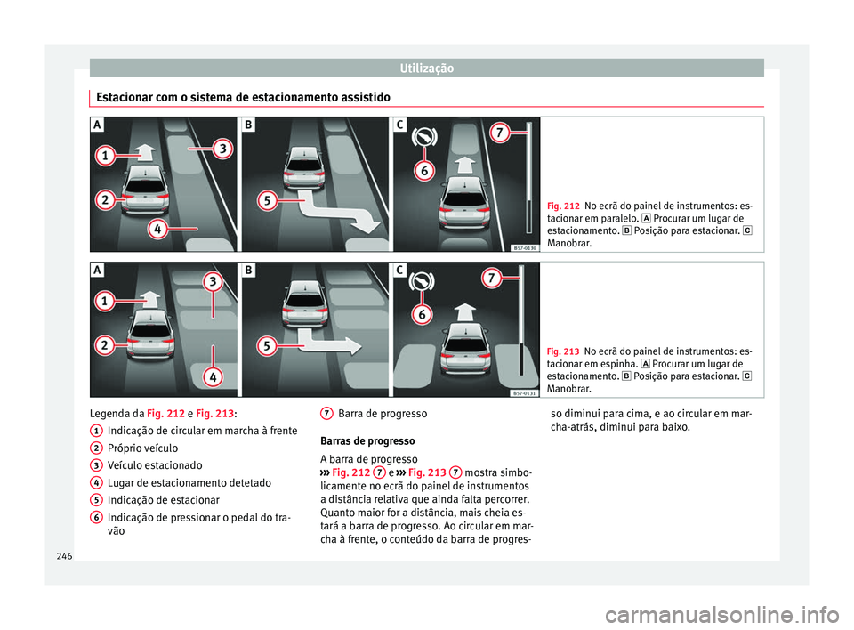 Seat Arona 2017 Manual do proprietário (in Portuguese) Utilização
Estacionar com o sistema de estacionamento assistido Fig. 212
No ecrã do painel de instrumentos: es-
tac ion
ar em paralelo. Procurar um lugar de
estacionamento. Posição para e Seat Arona 2017 Manual do proprietário (in Portuguese) Utilização
Estacionar com o sistema de estacionamento assistido Fig. 212
No ecrã do painel de instrumentos: es-
tac ion
ar em paralelo. Procurar um lugar de
estacionamento. Posição para e