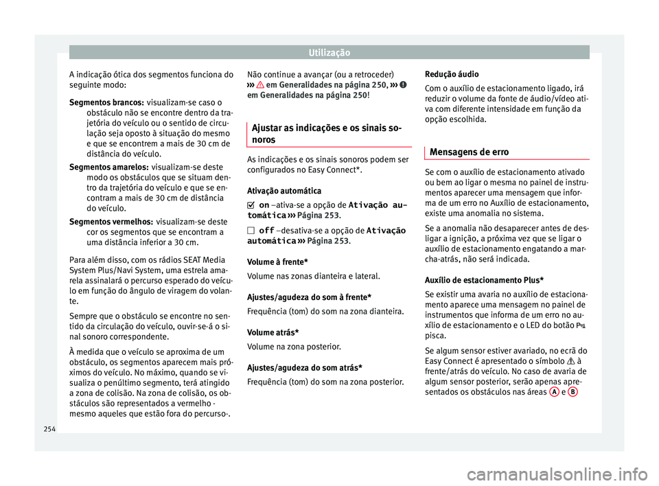 Seat Arona 2017  Manual do proprietário (in Portuguese)  Utilização
A indicação ótica dos segmentos funciona do
se guint
e modo:
v
isualizam-se caso o
obstáculo não se encontre dentro da tra-
jetória do veículo ou o sentido de circu-
lação seja o