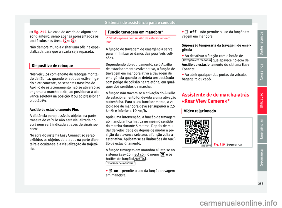 Seat Arona 2017 Manual do proprietário (in Portuguese) Sistemas de assistência para o condutor
››› Fig. 215. No c a
so de av aria de algum sen-
sor dianteiro, serão apenas apresentados os
obstáculos nas áreas C e
D .
Não demor e muit
o a
Seat Arona 2017 Manual do proprietário (in Portuguese) Sistemas de assistência para o condutor
››› Fig. 215. No c a
so de av aria de algum sen-
sor dianteiro, serão apenas apresentados os
obstáculos nas áreas C e
D .
Não demor e muit
o a