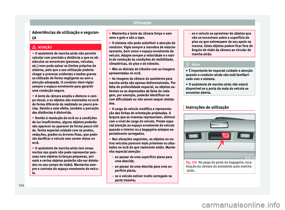 Seat Arona 2017 Manual do proprietário (in Portuguese) Utilização
Advertências de utilização e seguran-
ça ATENÇÃO
● O as s
istente de marcha-atrás não permite
calcular com precisão a distância a que os ob-
stáculos se encontram (pessoas, v Seat Arona 2017 Manual do proprietário (in Portuguese) Utilização
Advertências de utilização e seguran-
ça ATENÇÃO
● O as s
istente de marcha-atrás não permite
calcular com precisão a distância a que os ob-
stáculos se encontram (pessoas, v