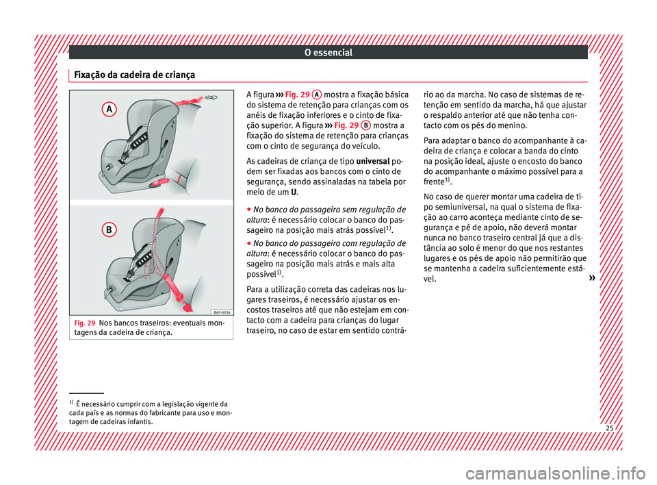 Seat Arona 2017 Manual do proprietário (in Portuguese) O essencial
Fixação da cadeira de criança Fig. 29
Nos bancos traseiros: eventuais mon-
tag en
s da cadeira de criança. A figura
››› Fig. 29 A mostra a fixação básica
do si s
tema de r Seat Arona 2017 Manual do proprietário (in Portuguese) O essencial
Fixação da cadeira de criança Fig. 29
Nos bancos traseiros: eventuais mon-
tag en
s da cadeira de criança. A figura
››› Fig. 29 A mostra a fixação básica
do si s
tema de r