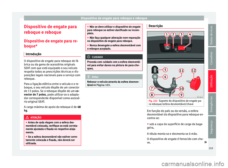 Seat Arona 2017 Manual do proprietário (in Portuguese) Dispositivo de engate para reboque e reboque
Dispositivo de engate para
r e
boque e r
eboque
Dispositivo de engate para re-
boque* Introdução O dispositivo de engate para reboque de fá-
brica ou d
Seat Arona 2017 Manual do proprietário (in Portuguese) Dispositivo de engate para reboque e reboque
Dispositivo de engate para
r e
boque e r
eboque
Dispositivo de engate para re-
boque* Introdução O dispositivo de engate para reboque de fá-
brica ou d
