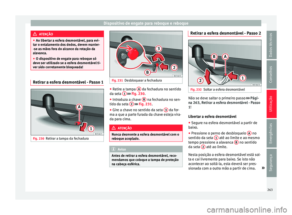 Seat Arona 2017  Manual do proprietário (in Portuguese)  Dispositivo de engate para reboque e reboque
ATENÇÃO
● Ao libert ar a e
sfera desmontável, para evi-
tar o entalamento dos dedos, devem manter-
-se as mãos fora do alcance da rotação da
alavan