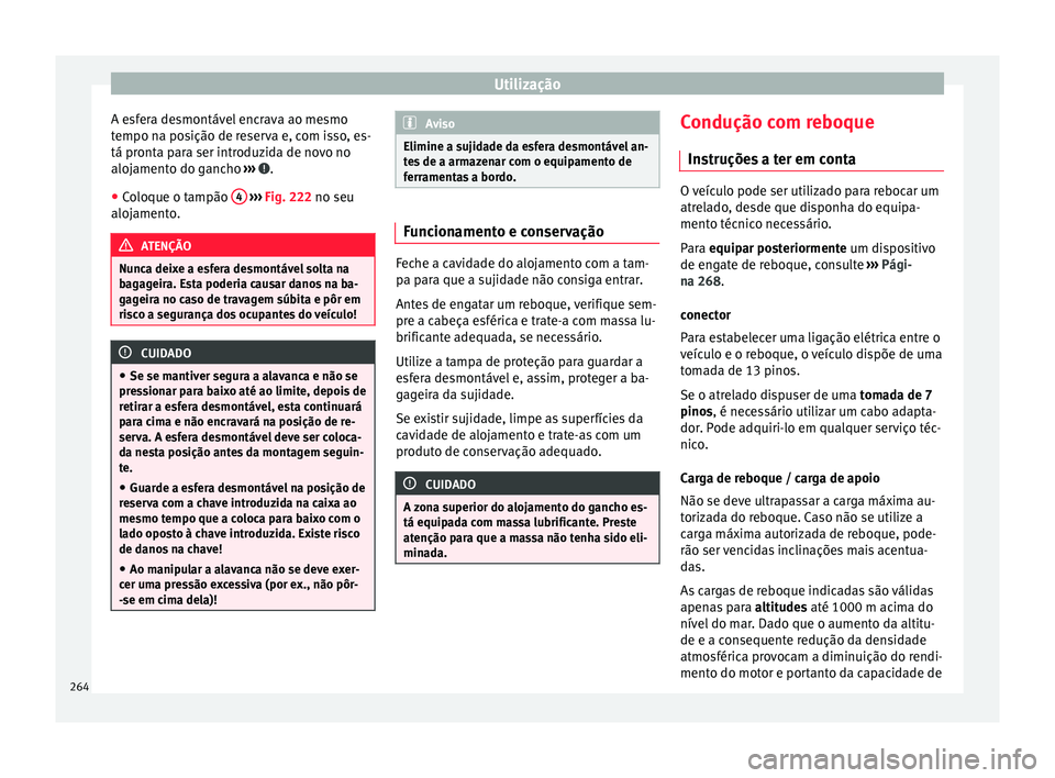 Seat Arona 2017  Manual do proprietário (in Portuguese)  Utilização
A esfera desmontável encrava ao mesmo
t empo n
a po
sição de reserva e, com isso, es-
tá pronta para ser introduzida de novo no
alojamento do gancho  ›››  .
● Coloque o tampã
