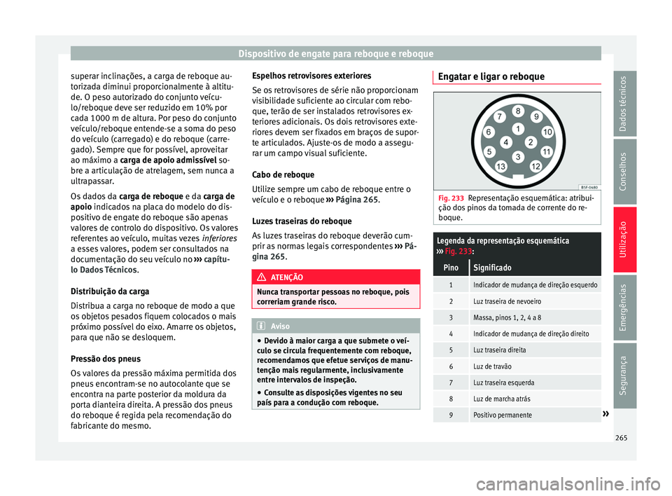 Seat Arona 2017  Manual do proprietário (in Portuguese)  Dispositivo de engate para reboque e reboque
superar inclinações, a carga de reboque au-
t oriz
a
da diminui proporcionalmente à altitu-
de. O peso autorizado do conjunto veícu-
lo/reboque deve se