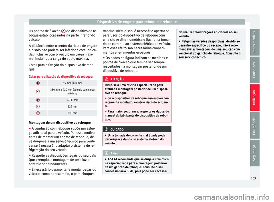 Seat Arona 2017  Manual do proprietário (in Portuguese)  Dispositivo de engate para reboque e reboque
Os pontos de fixação  A  do dispositivo de re-
boque e s
tão loc
alizados na parte inferior do
veículo.
A distância entre o centro da rótula de engat